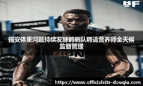 锡安体重问题持续发酵鹈鹕队聘请营养师全天候监督管理