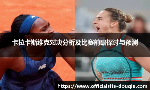 卡拉卡斯维克对决分析及比赛前瞻探讨与预测