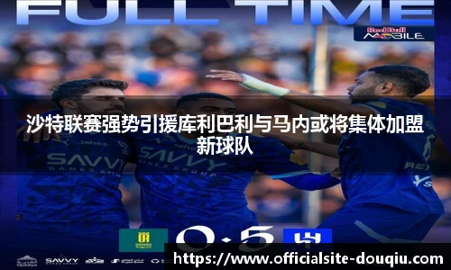 沙特联赛强势引援库利巴利与马内或将集体加盟新球队