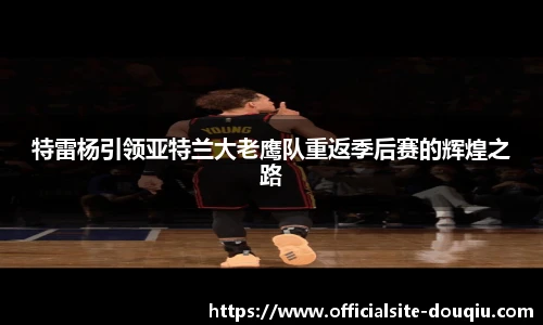 特雷杨引领亚特兰大老鹰队重返季后赛的辉煌之路