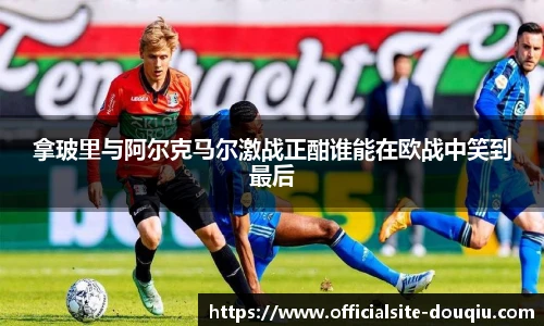 拿玻里与阿尔克马尔激战正酣谁能在欧战中笑到最后
