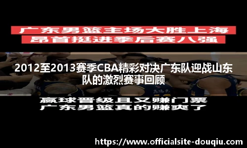 2012至2013赛季CBA精彩对决广东队迎战山东队的激烈赛事回顾